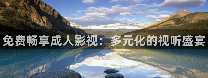 八戒八戒八戒影视：免费畅享成人影视：多元化的视听盛宴